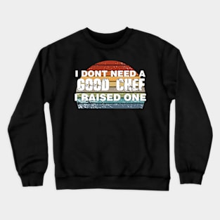 Chef Parents Father Mother Sailing Cooking Graduation I don't need a good Chef I raised one Crewneck Sweatshirt